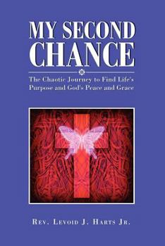 Paperback My Second Chance: The Chaotic Journey to Find Life's Purpose and God's Peace and Grace Book