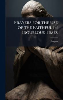 Hardcover Prayers for the Use of the Faithful in Troublous Times Book