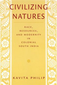 Paperback Civilizing Natures: Race, Resources, and Modernity in Colonial South India Book