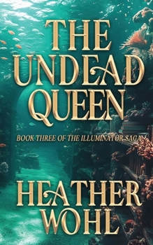 The Undead Queen: Book Three of the Illuminator Saga