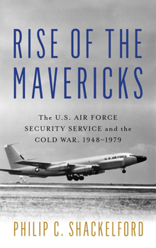 Hardcover Rise of the Mavericks: The U.S. Air Force Security Service and the Cold War Book