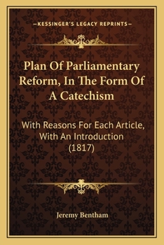 Plan Of Parliamentary Reform, In The Form Of A Catechism: With Reasons For Each Article, With An Introduction