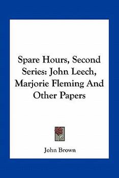 Paperback Spare Hours, Second Series: John Leech, Marjorie Fleming And Other Papers Book