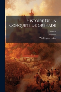 Paperback Histoire De La Conquête De Grenade: Traduction Nouvelle De L'anglais; Volume 1 Book