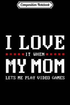Composition Notebook: I Love My Mom Funny nager Gift n Boy Gamer Journal/Notebook Blank Lined Ruled 6x9 100 Pages