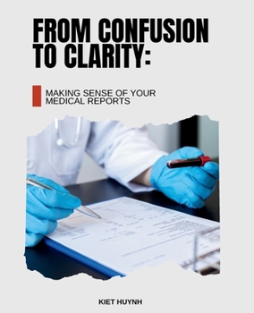 From Confusion to Clarity: Making Sense of Your Medical Reports