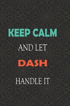 Keep Calm and let DASH handle it: Lined Notebook / Journal Gift for a Boy or a Man names DASH, 110 Pages, 6x9, Soft Cover, Matte Finish