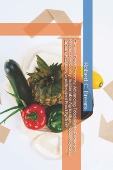 Circular Food Economy: Advancing Food Waste Reduction, Resource Recovery, Sustainable Agriculture, Food Recycling, Circular Economy, and Resilient Food Systems
