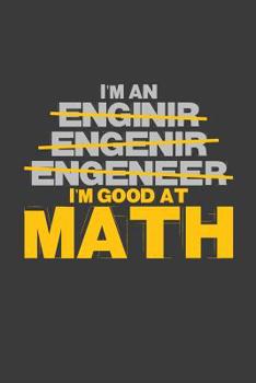 I'm an Enginir Engenir Engeneer I'm good at Math: 6x9 Notebook, 100 Pages Ruled, joke original appreciation gag gift for graduation, college, high school, Funny congratulatory diary for your favorite 