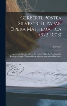 Hardcover Gerberti, Postea Silvestri Ii, Papae, Opera Mathematica (972-1003): Accedunt Aliorum Opera Ad Gerberti Libellos Aestimandos Intelligendosque Necessari [Latin] Book