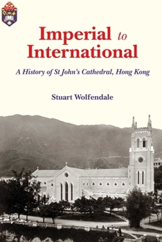 Imperial to International: A History of St John’s Cathedral, Hong Kong
