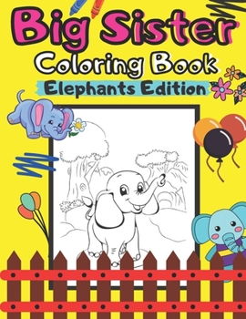 Paperback Big Sister Coloring Book Elephants Edition: Colouring Pages For Toddlers 2-6 Ages Cute Gift Idea From New Baby I Am Going To Be A Big Sister For 2 3 4 Book