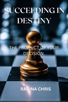 Succeeding in destiny: The product of your decision