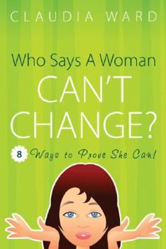 Paperback Who Says a Woman Can't Change?: 8 Ways to Prove She Can! Book