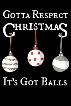 Gotta Respect Christmas: It's Got Balls - Funny Notebook/Journal/Alternative Christmas Card - Lined 6x9 inches