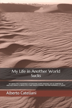 Paperback My Life in Another World Sucks: My Absolutely Incredible Astonishing Super-Amazing Life as Someone in Another World Is Absolutely and Unquestionably B Book