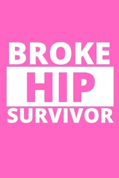 Broken Hip Survivor Journal: Inspirational notebook, motivational quote notebook, funny anniversary bridesmaid best friends best gift notebook