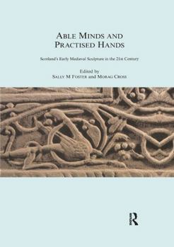 Paperback Able Minds and Practiced Hands: Scotland's Early Medieval Sculpture in the 21st Century Book