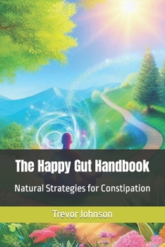 Paperback The Happy Gut Handbook: Natural Strategies for Constipation Book