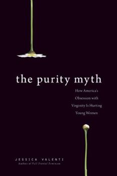 Hardcover The Purity Myth: How America's Obsession with Virginity Is Hurting Young Women Book