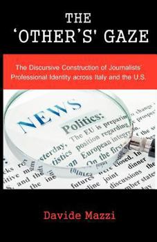 Paperback The 'Other's' Gaze: The Discursive Construction of Journalists' Professional Identity Across Italy and the U.S. Book
