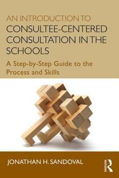 Paperback An Introduction to Consultee-Centered Consultation in the Schools: A Step-By-Step Guide to the Process and Skills Book