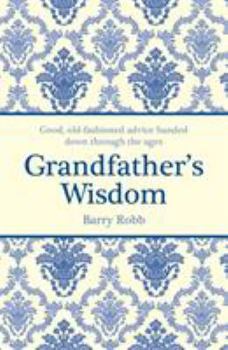 Hardcover Grandfather's Wisdom: Good, Old-fashioned Advice Handed Down Through the Ages Book