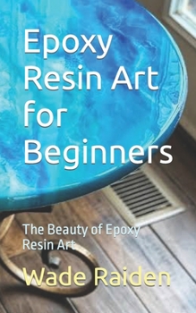 Paperback Epoxy Resin Art for Beginners: The Beauty of Epoxy Resin Art Book