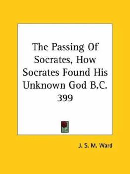 Paperback The Passing Of Socrates, How Socrates Found His Unknown God B.C. 399 Book