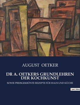 Paperback Dr A. Oetkers Grundlehren Der Kochkunst: Sowie Preisgekrönte Rezepte Für Haus Und Küche [German] Book