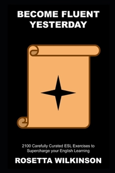 Paperback Become Fluent Yesterday: 2100 Carefully Curated ESL Exercises to Supercharge your English Learning Book