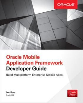 Paperback Oracle Mobile Application Framework Developer Guide: Build Multiplatform Enterprise Mobile Apps Book