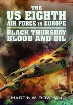 The US Eighth Air Force in Europe: The Eagle Spreads it's Wings: Blitz Week, Black Thursday, Blood & Oil - Book #2 of the US Eighth Air Force in Europe
