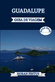 Paperback Guadalupe Guia de Viagem 2024 - 2025: Descubra os tesouros praias imaculadas, cultura rica e delícias culinárias com dicas privilegiadas para uma aven [Portuguese] Book