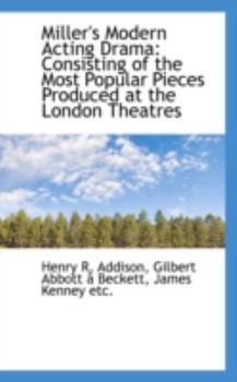 Paperback Miller's Modern Acting Drama: Consisting of the Most Popular Pieces Produced at the London Theatres Book