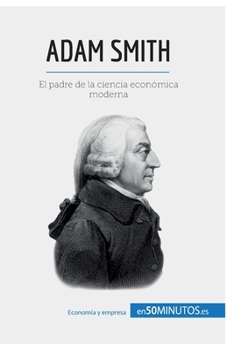 Adam Smith: El padre de la ciencia económica moderna