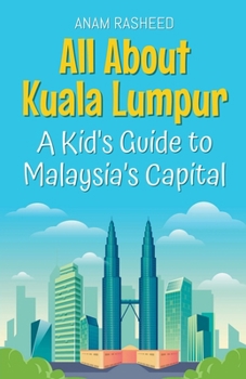 All About Kuala Lumpur: A Kid's Guide to Malaysia's Capital (Educational Books for Kids)