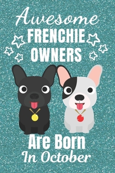 Awesome Frenchie Owners Are Born In October: French Bulldog gifts. This French Bulldog Notebook / Frenchie Journal is 6x9in size with 110+ lined ruled ... French bulldog lover gifts. Frenchie gifts