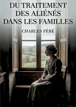 Du traitement des aliénés dans les familles: Une analyse du traitement des maladies mentales au sein des familles par Charles Féré, offrant un aperçu ... sur l'assistance aux aliénés (French Edition)