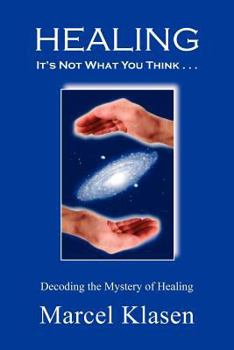 Paperback HEALING It's Not What You Think . . .: Decoding the Mystery of Healing Book