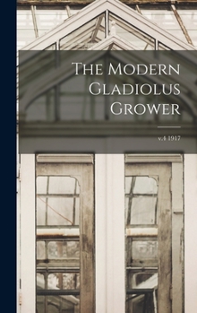 Hardcover The Modern Gladiolus Grower; v.4 1917 Book