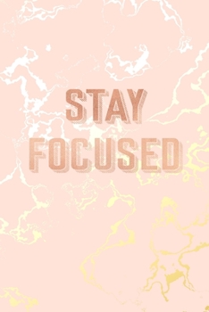 Stay Focused: Inspirational Quote Bullet Journal, Beautiful Pink Marble and Gold 6 x 9, 120 Dot Grid Pages