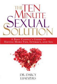 Hardcover The Ten Minute Sexual Solution: A Busy Couple's Guide to Having More Fun, Intimacy, and Sex Book