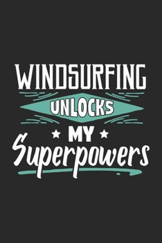 Paperback Windsurfing Unlocks My Superpowers: Funny Cool Windsurfer Journal - Notebook - Workbook - Diary - Planner - 6x9 - 120 Dot Grid Pages With A Quote On T Book