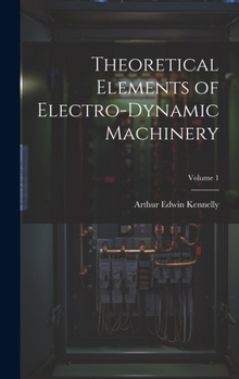 Hardcover Theoretical Elements of Electro-Dynamic Machinery; Volume 1 Book