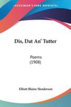 Paperback Dis, Dat An' Tutter: Poems (1908) Book