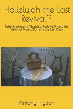 Hallelujah the Last Revival?: Rabbi Nachman of Bratzlav, Ruth Heflin and the Vision of Mount Zion and the Last Days (Christian Jewish Noahide Ideas)