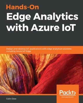 Paperback Hands-On Edge Analytics with Azure IoT: Design and develop IoT applications with edge analytical solutions including Azure IoT Edge Book