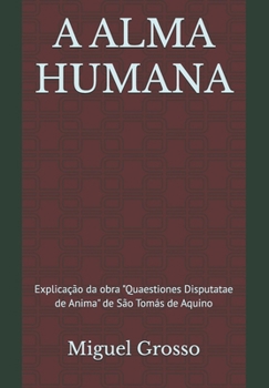 A ALMA HUMANA: Explicação da obra "Quaestiones Disputatae de Anima" de São Tomás de Aquino (Portuguese Edition)