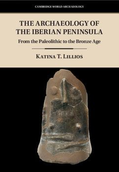 Hardcover The Archaeology of the Iberian Peninsula: From the Paleolithic to the Bronze Age Book